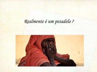 Realmente é um pesadelo ?
 