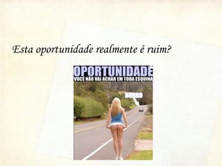 Esta oportunidade realmente é ruim?
 