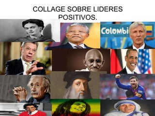COLLAGE SOBRE LIDERES
POSITIVOS.
 