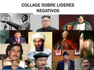 COLLAGE SOBRE LIDERES
NEGATIVOS
 