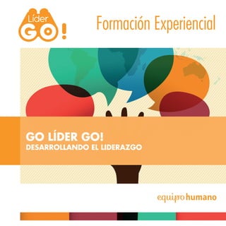 Formación Experiencial
GO LÍDER GO!
DESARROLLANDO EL LIDERAZGO
 