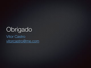 Obrigado
Vitor Castro
vitorcastro@me.com
 