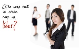 Entãavo acomo você
se umlia
como
líder?
 