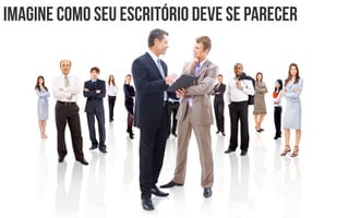 Imagine como seu escritório deve se parecer
 