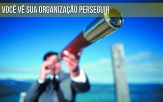 você vê sua organização perseguir
 