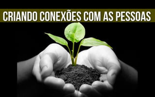 Criando conexões com as pessoas
 