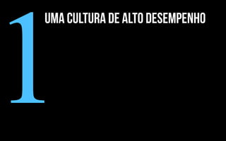 1
UMa CULTURA DE ALTO DESEMPENHO
 