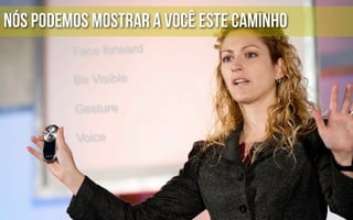 Nós podemos mostrar a você este caminho
 