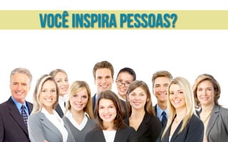 você inspira pessoas?
 