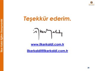 İlkerKaldıEğitimDanışmanlık
Teşekkür ederim.
www.ilkerkaldi.com.tr
ilkerkaldi@ilkerkaldi.com.tr
28
 
