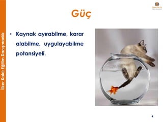 İlkerKaldıEğitimDanışmanlık
Güç
• Kaynak ayırabilme, karar
alabilme, uygulayabilme
potansiyeli.
4
 