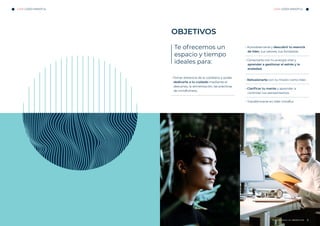 En colaboración con hotel En colaboración con hotel
LÍDER MINDFUL LÍDER MINDFUL
· Tomar distancia de lo cotidiano y poder
dedicarte a tu cuidado mediante el
descanso, la alimentación, las prácticas
de mindfulness.
· Autoobservarte y descubrir tu esencia
de líder, tus valores, tus fortalezas.
· Conectarte con tu energía vital y
aprender a gestionar el estrés y la
ansiedad.
· Reilusionarte con tu misión como líder.
· Clarificar tu mente y aprender a
controlar tus pensamientos.
· Transformarte en líder mindful.
OBJETIVOS
Te ofrecemos un
espacio y tiempo
ideales para:
 