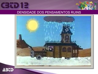 DENSIDADE DOS PENSAMENTOS RUINS
 