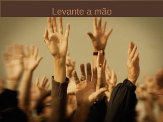Levante a mão
 