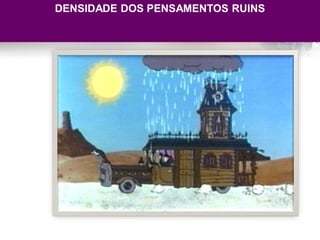 DENSIDADE DOS PENSAMENTOS RUINS
 