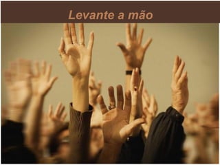 Levante a mão
 