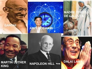 MARTIN LUTHER
KING
GANDHI
MADRE TERESA
DE CALCUTÁ
DALAI LAMA
AMIT GOSWAMI
NAPOLEON HILL
 