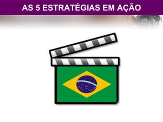 AS 5 ESTRATÉGIAS EM AÇÃO
 