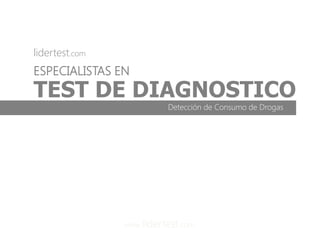 www.lidertest.com
TEST DE DIAGNOSTICO
lidertest.com
Detección de Consumo de Drogas
ESPECIALISTAS EN
 