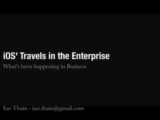 iOS' Travels in the Enterprise
What's been happening in Business




Ian Thain - ian.thain@gmail.com
 