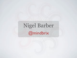 Nigel Barber
 @mindbrix
 