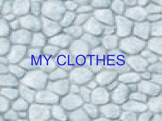 MY CLOTHES
 