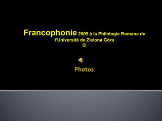 Francophonie2009 à la Philologie Romane de l’Université de Zielona Góra  Photos 