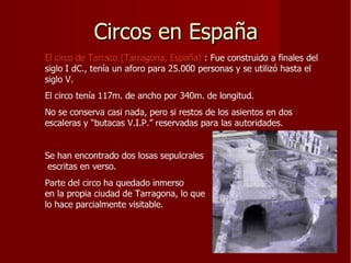 El circo romano es una de las instalaciones lúdicas más importantes de las   ciudades romanas.  