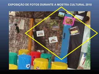 EXPOSIÇÃO DE FOTOS DURANTE A MOSTRA CULTURAL 2010 