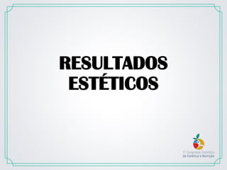 RESULTADOS
ESTÉTICOS
 