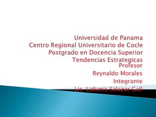 Universidad de PanamaCentro Regional Universitario de CoclePostgrado en Docencia SuperiorTendencias Estrategicas Profesor Reynaldo Morales Integrante Lic. Lidianis Salazar Gall 