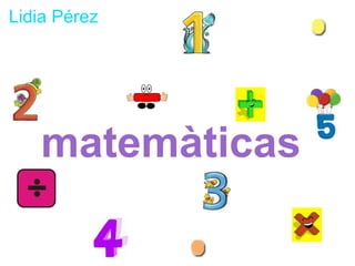 Lidia Pérez




   matemàticas
 