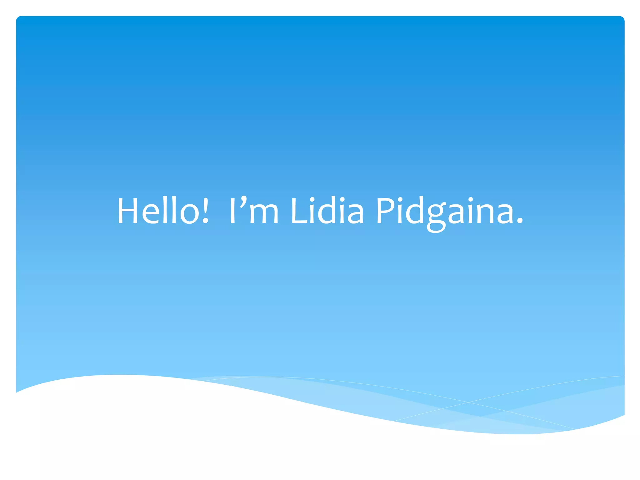 Hello! I’m Lidia Pidgaina.
