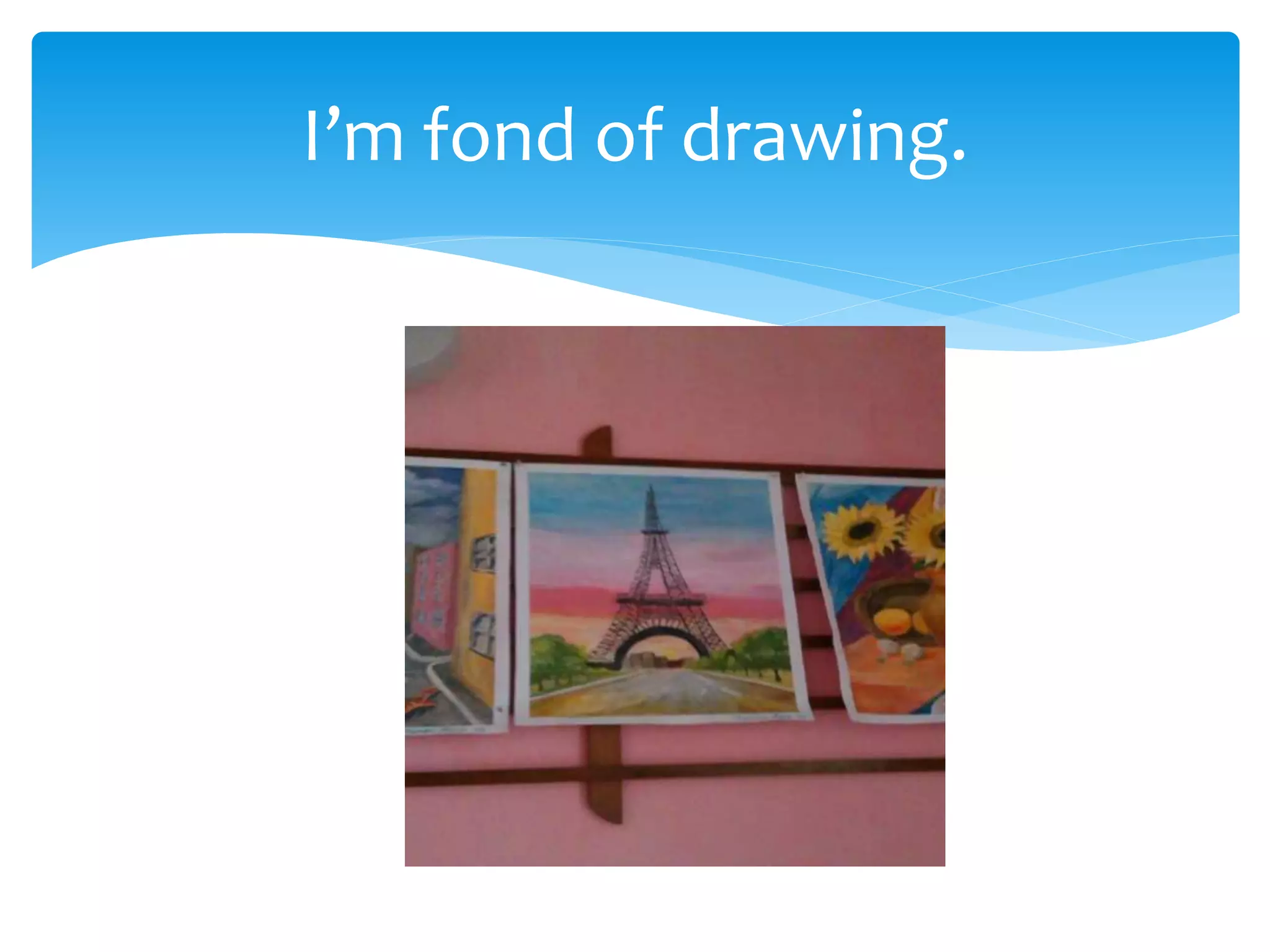 I’m fond of drawing.