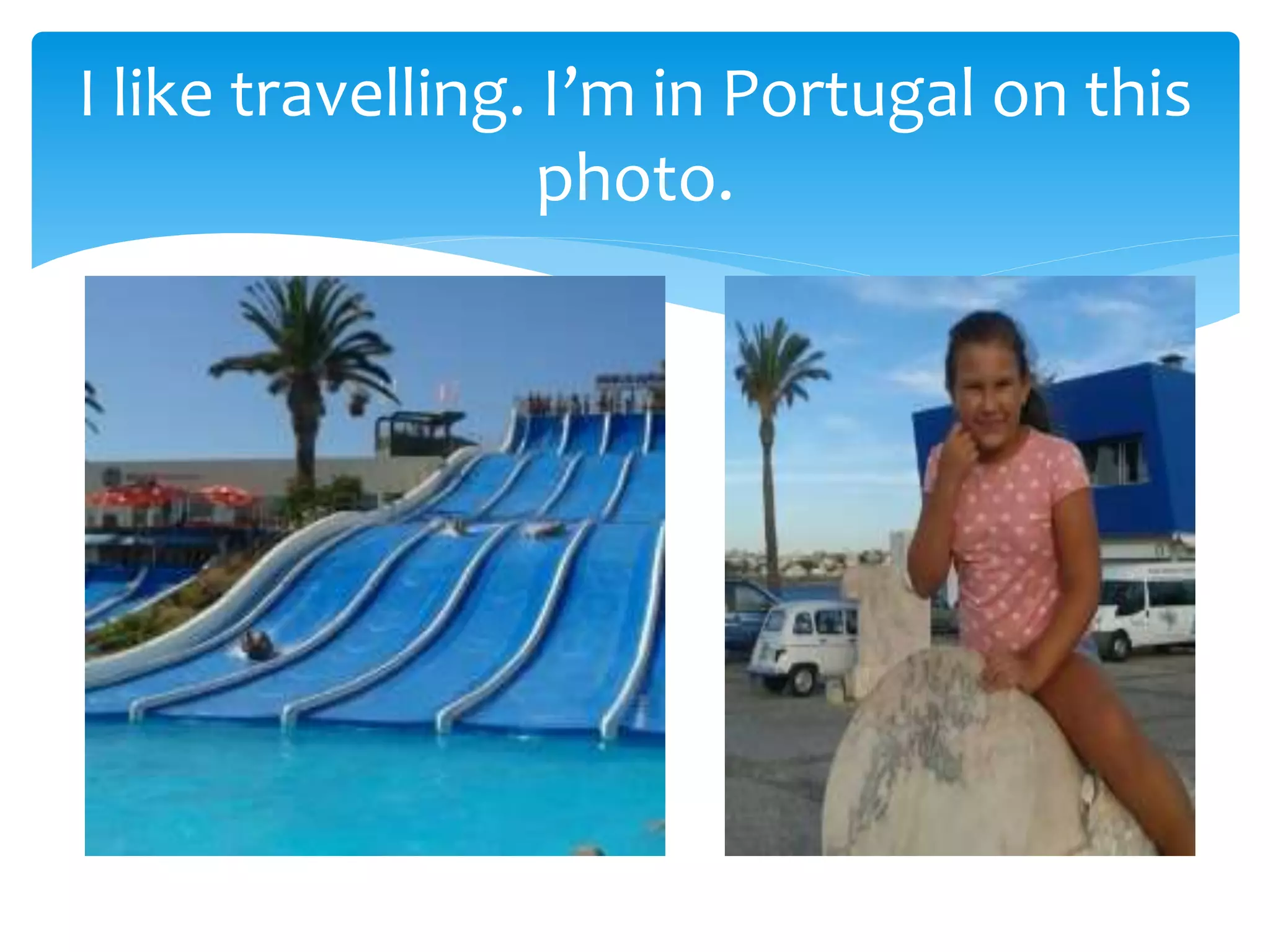 I like travelling. I’m in Portugal on this
photo.