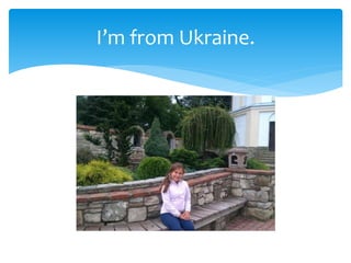 I’m from Ukraine.
 