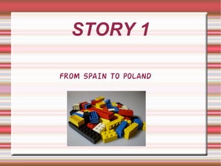 STORY 1
FROM SPAIN TO POLAND
 