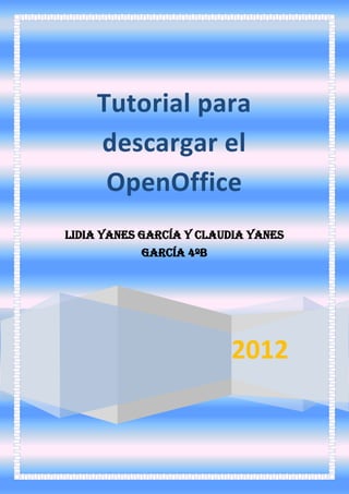 2012
Tutorial para
descargar el
OpenOffice
Lidia Yanes García Y CLAUDIA YANES
GARCÍA 4ºB
 
