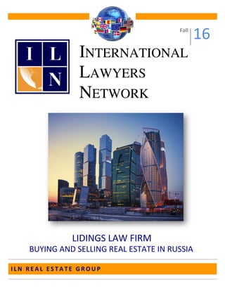 Fall
16
INTERNATIONAL
LAWYERS
NETWORK
BUYING AND SELLING REAL ESTATE IN RUSSIA
LIDINGS LAW FIRM
I L N R E A L E S T A T E G R O U P
 