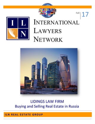 87
Fall
17
INTERNATIONAL
LAWYERS
NETWORK
Buying and Selling Real Estate in Russia
LIDINGS LAW FIRM
I L N R E A L E S T A T E G R O U P
 