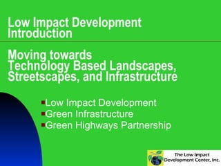 Low Impact Development  Introduction Moving towards  Technology Based Landscapes, Streetscapes, and Infrastructure ,[object Object],[object Object],[object Object]