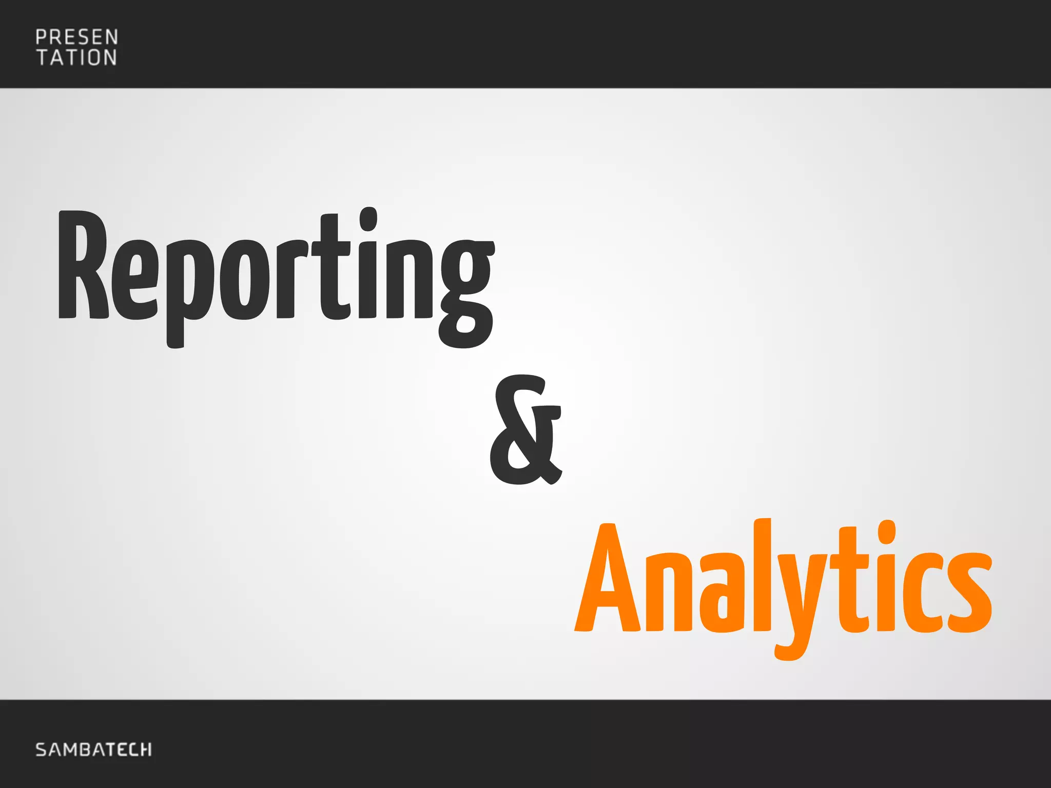 Reporting
Analytics
&
 