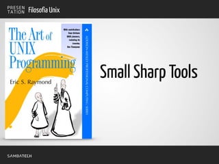 Small Sharp Tools
Filosofia Unix
 