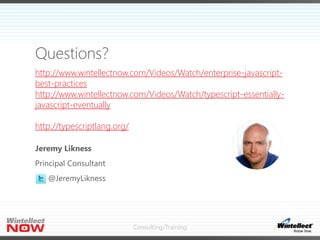 Consulting/Training
Questions?
http://www.wintellectnow.com/Videos/Watch/enterprise-javascript-
best-practices
http://www....