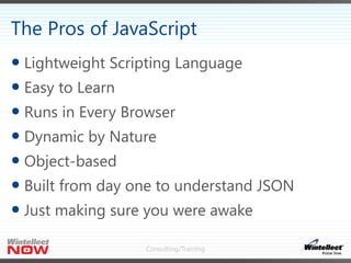 Consulting/Training
 Lightweight Scripting Language
 Easy to Learn
 Runs in Every Browser
 Dynamic by Nature
 Object-...