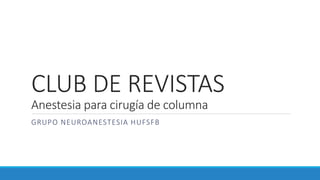 CLUB DE REVISTAS
Anestesia para cirugía de columna
GRUPO NEUROANESTESIA HUFSFB
 