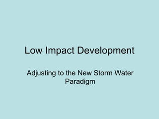 Low Impact Development Adjusting to the New Storm Water Paradigm 