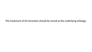 The treatment of lid retraction should be aimed at the underlying etiology.
 