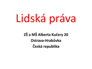 Lidská práva
ZŠ a MŠ Alberta Kučery 20
Ostrava-Hrabůvka
Česká republika
 