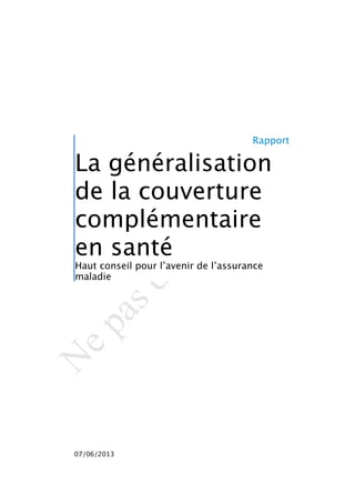N
epasdiffuser
Rapport
La généralisation
de la couverture
complémentaire
en santé
Haut conseil pour l’avenir de l’assurance
maladie
07/06/2013
 